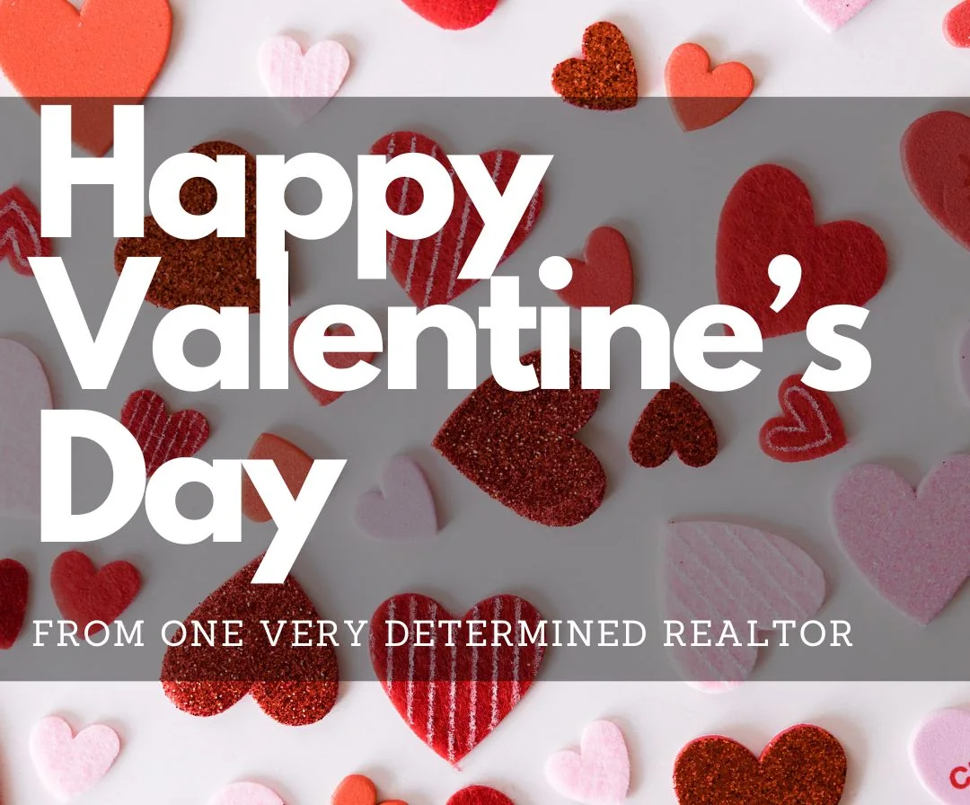 Happy Valentines Day from One Very Determined Realtor